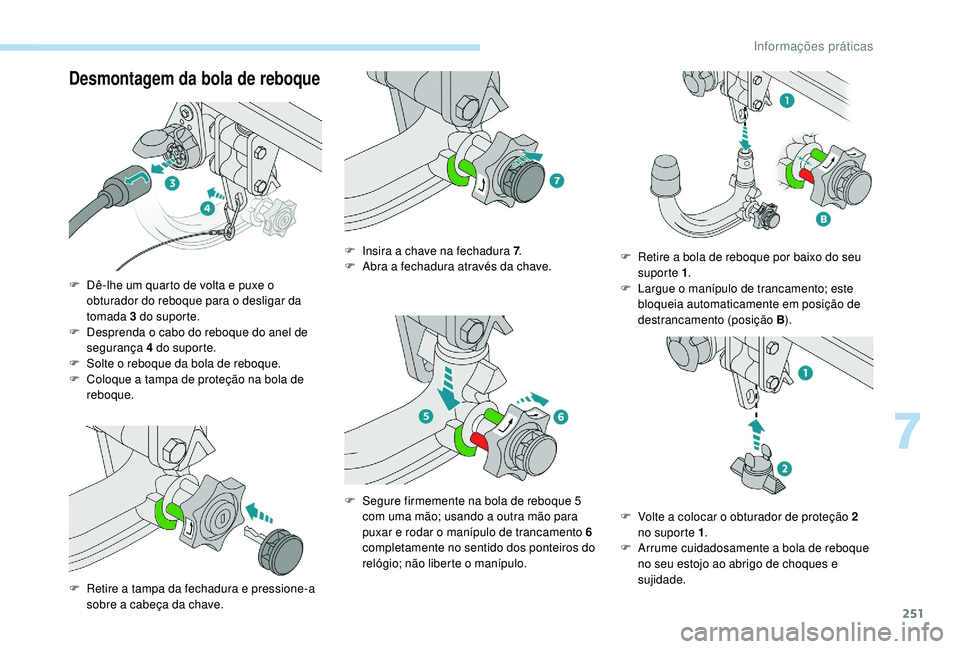PEUGEOT 5008 2017  Manual de utilização (in Portuguese) 251
Desmontagem da bola de reboque
F Dê-lhe um quarto de volta e puxe o obturador do reboque para o desligar da 
tomada 3 do suporte.
F
 
D
 esprenda o cabo do reboque do anel de 
segurança 4 do sup