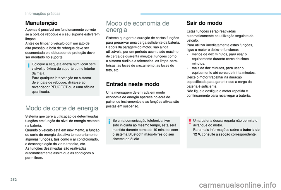 PEUGEOT 5008 2017  Manual de utilização (in Portuguese) 252
Coloque a etiqueta anexa num local bem 
visível, próximo do suporte ou no interior 
da mala.
Para qualquer intervenção no sistema 
de engate de reboque, dirija-se ao 
revendedor PEUGEOT ou a u