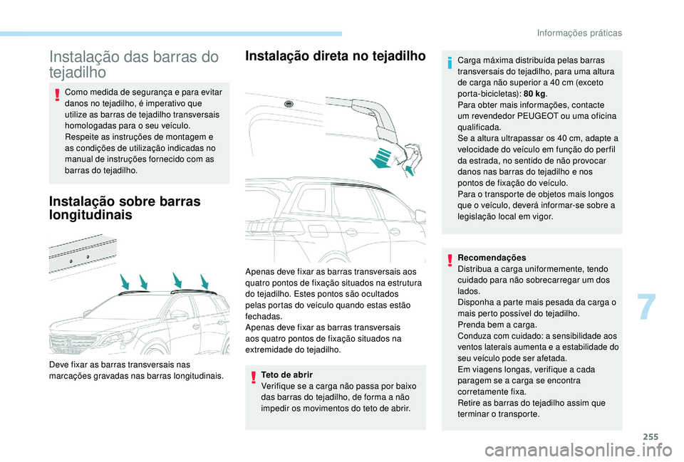 PEUGEOT 5008 2017  Manual de utilização (in Portuguese) 255
Instalação das barras do 
tejadilho
Como medida de segurança e para evitar 
danos no tejadilho, é imperativo que 
utilize as barras de tejadilho transversais 
homologadas para o seu veículo.
