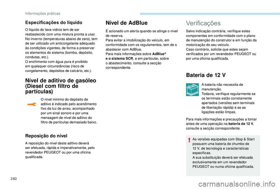 PEUGEOT 5008 2017 Manual de utilização (in Portuguese) 260
O líquido do lava-vidros tem de ser
reabastecido com uma mistura pronta a usar.
No inverno (temperaturas abaixo de zero), tem
de ser utilizado um anticongelante adequado
às condições vigent PEUGEOT 5008 2017 Manual de utilização (in Portuguese) 260
O líquido do lava-vidros tem de ser
reabastecido com uma mistura pronta a usar.
No inverno (temperaturas abaixo de zero), tem
de ser utilizado um anticongelante adequado
às condições vigent