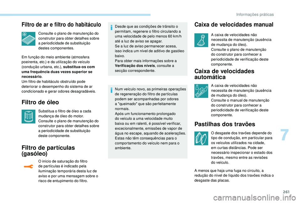 PEUGEOT 5008 2017 Manual de utilização (in Portuguese) 261
Filtro de ar e filtro do habitáculo
Consulte o plano de manutenção do
construtor para obter detalhes sobre
a periodicidade de substituição
destes componentes.
Em função do meio ambiente PEUGEOT 5008 2017 Manual de utilização (in Portuguese) 261
Filtro de ar e filtro do habitáculo
Consulte o plano de manutenção do
construtor para obter detalhes sobre
a periodicidade de substituição
destes componentes.
Em função do meio ambiente