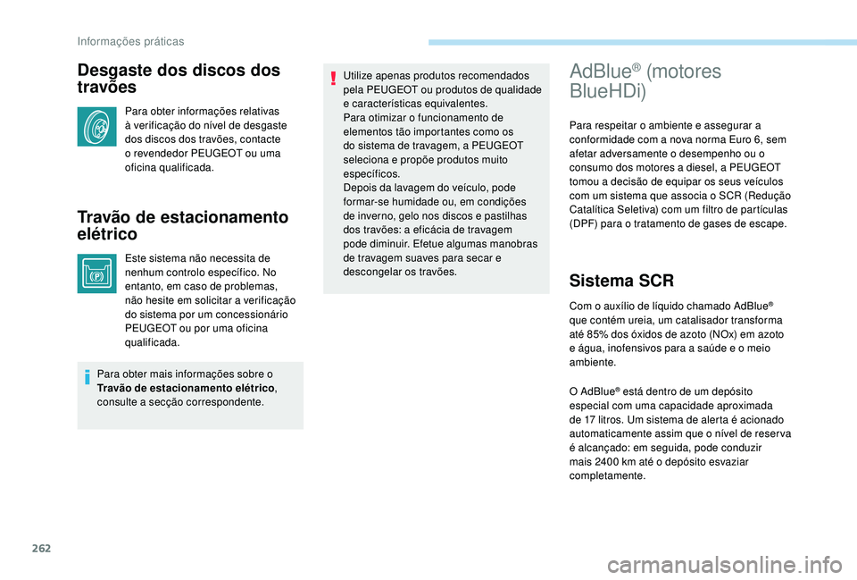 PEUGEOT 5008 2017 Manual de utilização (in Portuguese) 262
Desgaste dos discos dos
travões
Para obter informações relativas
à verificação do nível de desgaste
dos discos dos travões, contacte
o revendedor PEUGEOT ou uma
oficina qualificada.
T PEUGEOT 5008 2017 Manual de utilização (in Portuguese) 262
Desgaste dos discos dos
travões
Para obter informações relativas
à verificação do nível de desgaste
dos discos dos travões, contacte
o revendedor PEUGEOT ou uma
oficina qualificada.
T