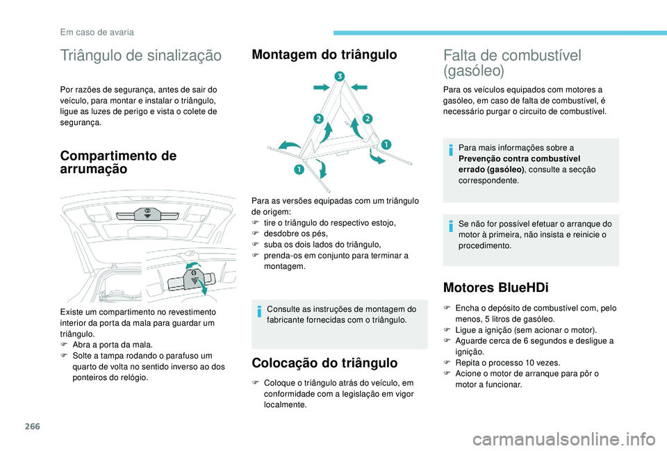 PEUGEOT 5008 2017 Manual de utilização (in Portuguese) 266
Triângulo de sinalização
Por razões de segurança, antes de sair do
veículo, para montar e instalar o triângulo,
ligue as luzes de perigo e vista o colete de
segurança.
Compartimento de PEUGEOT 5008 2017 Manual de utilização (in Portuguese) 266
Triângulo de sinalização
Por razões de segurança, antes de sair do
veículo, para montar e instalar o triângulo,
ligue as luzes de perigo e vista o colete de
segurança.
Compartimento de