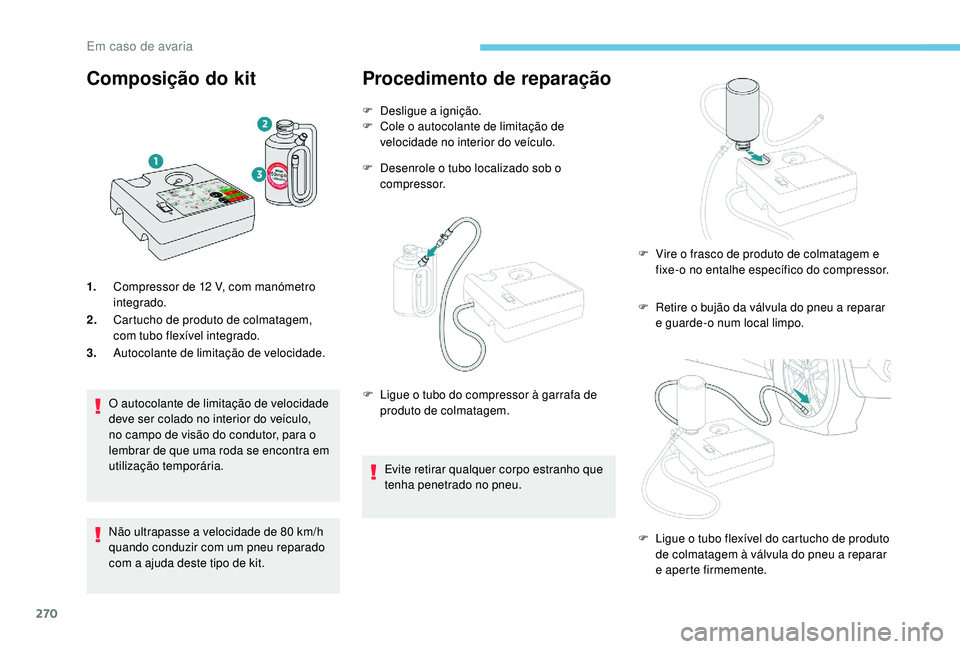 PEUGEOT 5008 2017 Manual de utilização (in Portuguese) 270
Composição do kit
1.Compressor de 12 V, com manómetro
integrado.
2. Cartucho de produto de colmatagem,
com tubo flexÃvel integrado.
3. Autocolante de limitação de velocidade.
O autocolante PEUGEOT 5008 2017 Manual de utilização (in Portuguese) 270
Composição do kit
1.Compressor de 12 V, com manómetro
integrado.
2. Cartucho de produto de colmatagem,
com tubo flexÃvel integrado.
3. Autocolante de limitação de velocidade.
O autocolante