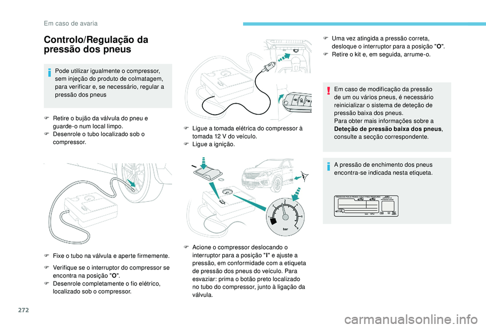 PEUGEOT 5008 2017 Manual de utilização (in Portuguese) 272
Controlo/Regulação da
pressão dos pneus
Pode utilizar igualmente o compressor,
sem injeção do produto de colmatagem,
para verificar e, se necessário, regular a
pressão dos pneus
F
R
PEUGEOT 5008 2017 Manual de utilização (in Portuguese) 272
Controlo/Regulação da
pressão dos pneus
Pode utilizar igualmente o compressor,
sem injeção do produto de colmatagem,
para verificar e, se necessário, regular a
pressão dos pneus
F
R