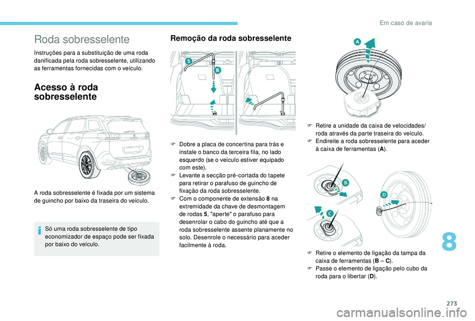 PEUGEOT 5008 2017 Manual de utilização (in Portuguese) 273
Roda sobresselente
Instruções para a substituição de uma roda
danificada pela roda sobresselente, utilizando
as ferramentas fornecidas com o veÃculo.
Acesso à roda
sobresselente
Só uma r PEUGEOT 5008 2017 Manual de utilização (in Portuguese) 273
Roda sobresselente
Instruções para a substituição de uma roda
danificada pela roda sobresselente, utilizando
as ferramentas fornecidas com o veÃculo.
Acesso à roda
sobresselente
Só uma r