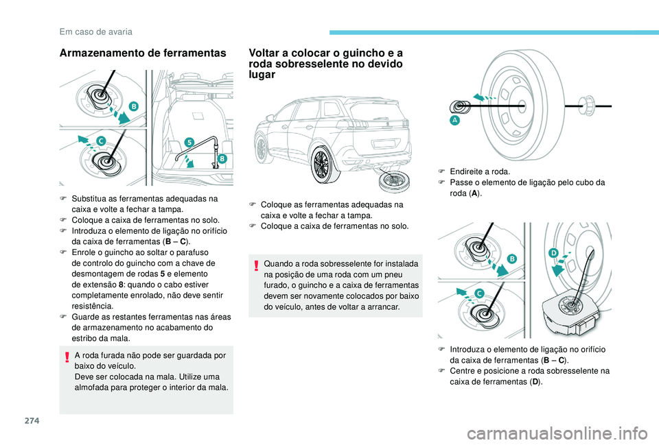 PEUGEOT 5008 2017 Manual de utilização (in Portuguese) 274
Armazenamento de ferramentas
A roda furada não pode ser guardada por
baixo do veÃculo.
Deve ser colocada na mala. Utilize uma
almofada para proteger o interior da mala.
Voltar a colocar o guin PEUGEOT 5008 2017 Manual de utilização (in Portuguese) 274
Armazenamento de ferramentas
A roda furada não pode ser guardada por
baixo do veÃculo.
Deve ser colocada na mala. Utilize uma
almofada para proteger o interior da mala.
Voltar a colocar o guin