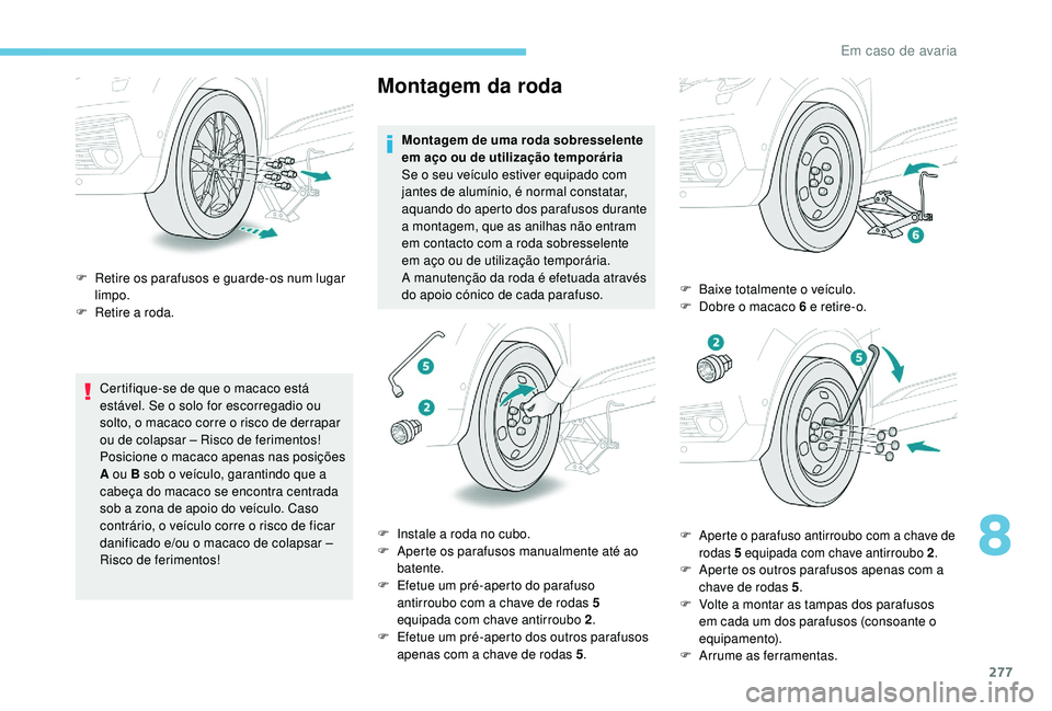 PEUGEOT 5008 2017 Manual de utilização (in Portuguese) 277
Certifique-se de que o macaco está
estável. Se o solo for escorregadio ou
solto, o macaco corre o risco de derrapar
ou de colapsar – Risco de ferimentos!
Posicione o macaco apenas nas posià PEUGEOT 5008 2017 Manual de utilização (in Portuguese) 277
Certifique-se de que o macaco está
estável. Se o solo for escorregadio ou
solto, o macaco corre o risco de derrapar
ou de colapsar – Risco de ferimentos!
Posicione o macaco apenas nas posiÃ