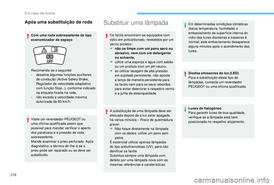 PEUGEOT 5008 2017 Manual de utilização (in Portuguese) 278
Após uma substituição de roda
Com uma roda sobresselente de tipo
economizador de espaço
Visite um revendedor PEUGEOT ou
uma oficina qualificada assim que
possÃvel para mandar verificar o a PEUGEOT 5008 2017 Manual de utilização (in Portuguese) 278
Após uma substituição de roda
Com uma roda sobresselente de tipo
economizador de espaço
Visite um revendedor PEUGEOT ou
uma oficina qualificada assim que
possÃvel para mandar verificar o a