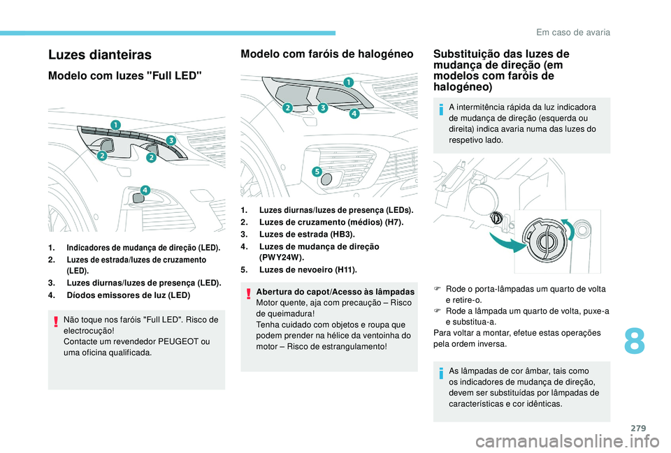 PEUGEOT 5008 2017  Manual de utilização (in Portuguese) 279
Luzes dianteiras
Modelo com luzes "Full LED"
1.Indicadores de mudança de direção (LED).
2.Luzes de estrada/luzes de cruzamento 
(LED).
3.Luzes diurnas/luzes de presença (LED).
4.Díodo