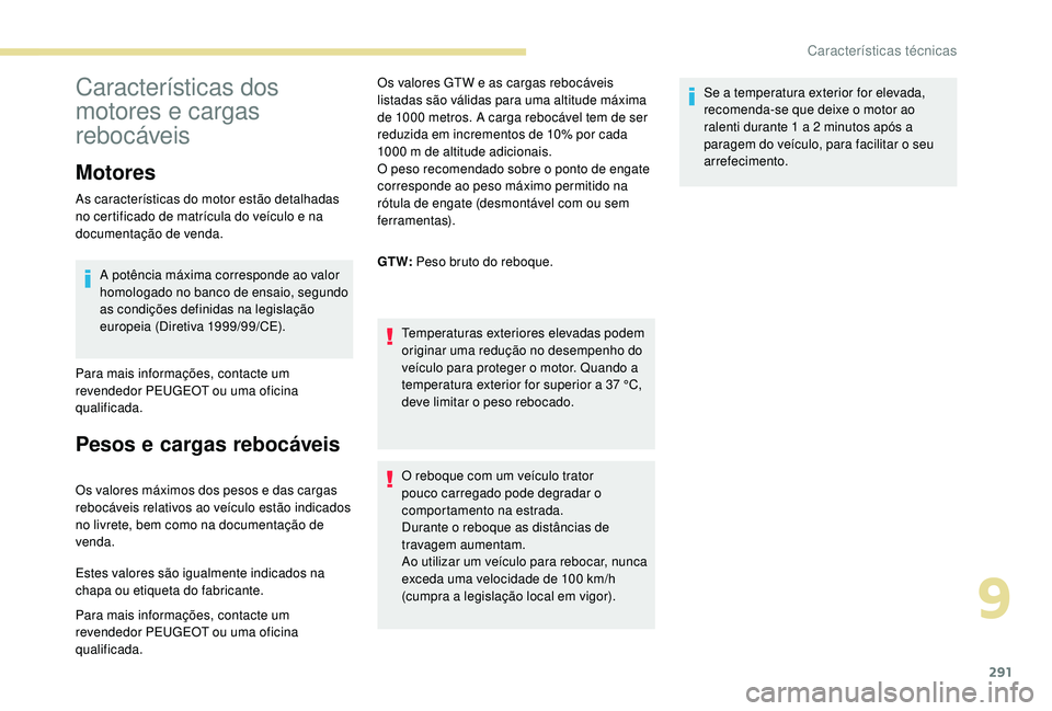 PEUGEOT 5008 2017  Manual de utilização (in Portuguese) 291
Características dos 
motores e cargas 
rebocáveis
Motores
As características do motor estão detalhadas 
no certificado de matrícula do veículo e na 
documentação de venda.A potência máxi