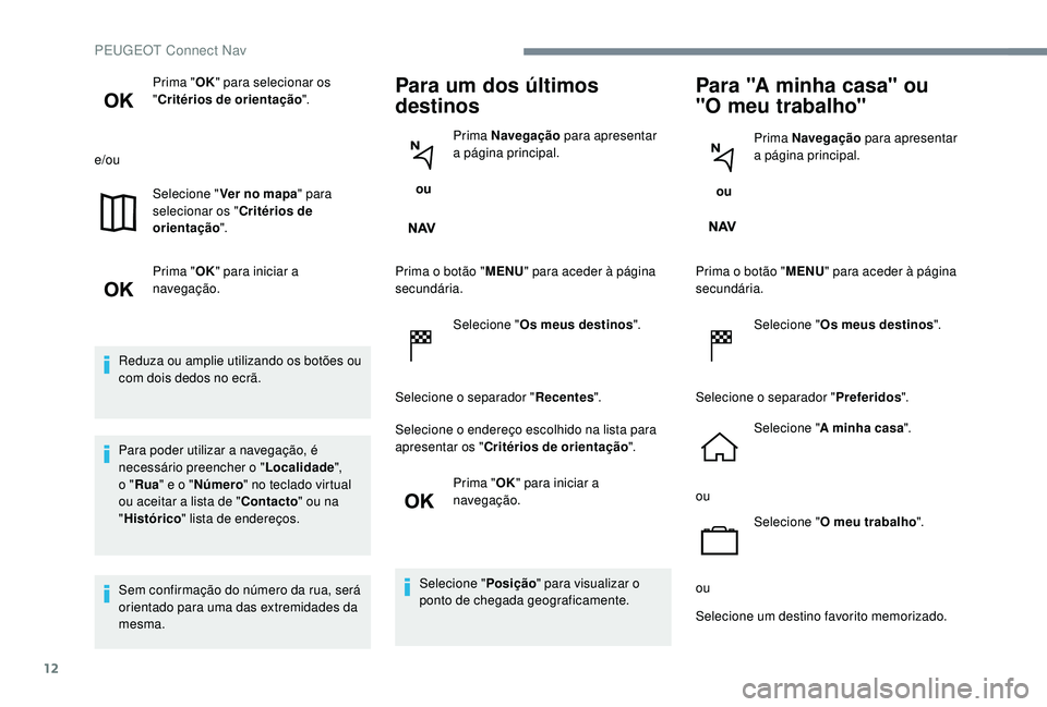 PEUGEOT 5008 2017 Manual de utilização (in Portuguese) 12
Prima "OK" para selecionar os
" Critérios de orientação ".
e/ou Selecione " Ver no mapa " para
selecionar os " Critérios de
orientação ".
Prima " OK" PEUGEOT 5008 2017 Manual de utilização (in Portuguese) 12
Prima "OK" para selecionar os
" Critérios de orientação ".
e/ou Selecione " Ver no mapa " para
selecionar os " Critérios de
orientação ".
Prima " OK"
