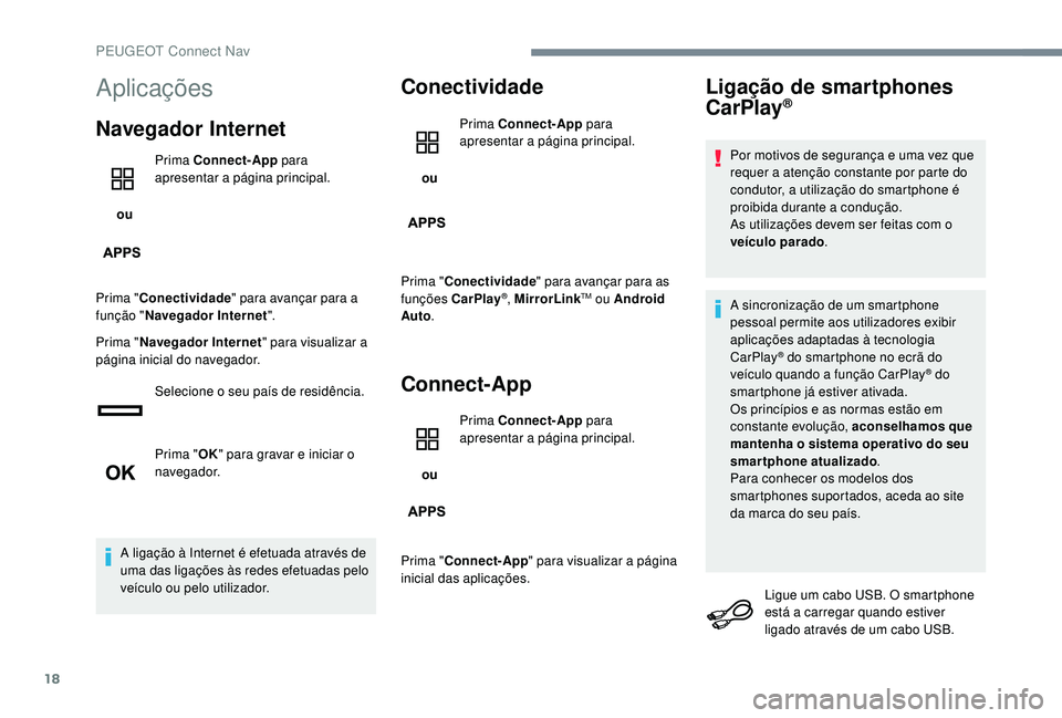 PEUGEOT 5008 2017  Manual de utilização (in Portuguese) 18
Aplicações
Navegador Internet
 ou Prima Connect-App
 para 
apresentar a página principal.
Prima " Conectividade " para avançar para a 
função " Navegador Internet ".
Prima 