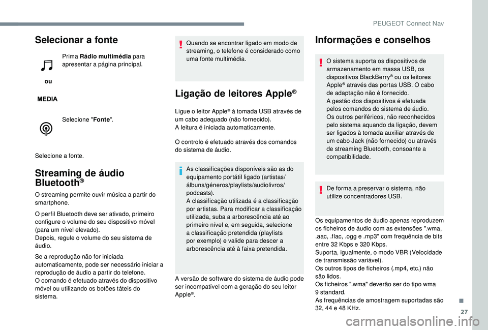 PEUGEOT 5008 2017  Manual de utilização (in Portuguese) 27
Selecionar a fonte
 ou Prima Rádio multimédia
 para 
apresentar a página principal.
Selecione " Fonte".
Selecione a fonte.
Streaming de áudio 
Bluetooth®
O streaming permite ouvir mús