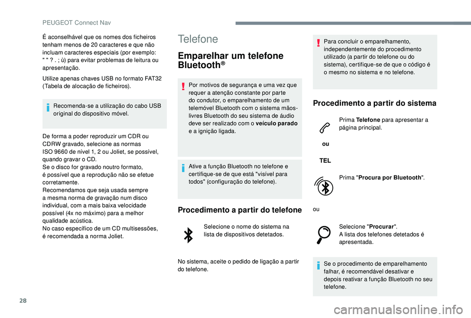 PEUGEOT 5008 2017  Manual de utilização (in Portuguese) 28
É aconselhável que os nomes dos ficheiros 
tenham menos de 20 caracteres e que não 
incluam caracteres especiais (por exemplo: 
" " ? . ; ù) para evitar problemas de leitura ou 
apresen