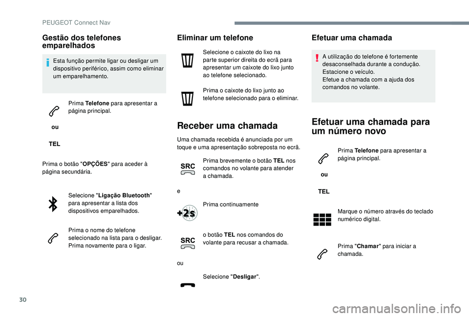 PEUGEOT 5008 2017  Manual de utilização (in Portuguese) 30
Gestão dos telefones 
emparelhados
Esta função permite ligar ou desligar um 
dispositivo periférico, assim como eliminar 
um emparelhamento.
 ou  Prima Telefone
 para apresentar a 
página prin
