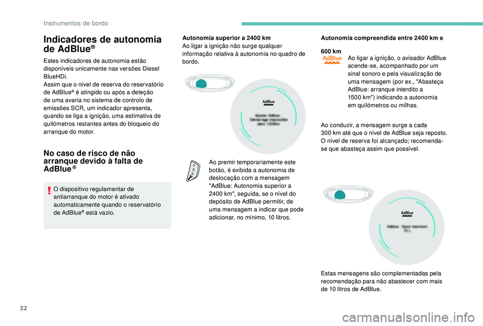 PEUGEOT 5008 2017 Manual de utilização (in Portuguese) 32
Indicadores de autonomia
de AdBlue®
Estes indicadores de autonomia estão
disponíveis unicamente nas versões Diesel
BlueHDi.
Assim que o nível de reser va do reser vatório
de AdBlue
® é PEUGEOT 5008 2017 Manual de utilização (in Portuguese) 32
Indicadores de autonomia
de AdBlue®
Estes indicadores de autonomia estão
disponíveis unicamente nas versões Diesel
BlueHDi.
Assim que o nível de reser va do reser vatório
de AdBlue
® é
