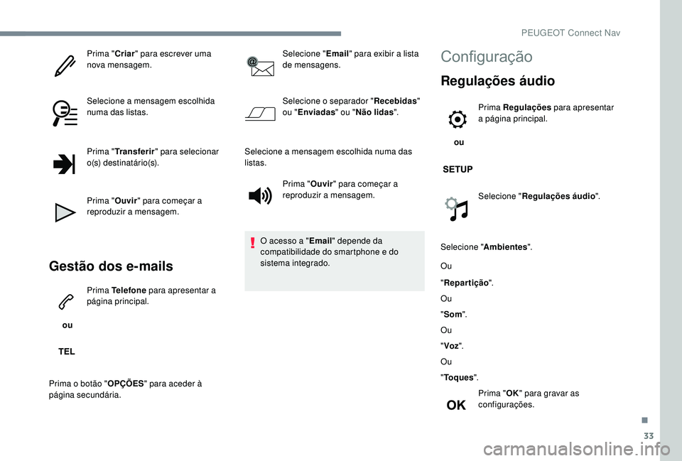 PEUGEOT 5008 2017 Manual de utilização (in Portuguese) 33
Prima "Criar" para escrever uma
nova mensagem.
Selecione a mensagem escolhida
numa das listas.
Prima " Transferir " para selecionar
o(s) destinatário(s).
Prima " Ouvir" PEUGEOT 5008 2017 Manual de utilização (in Portuguese) 33
Prima "Criar" para escrever uma
nova mensagem.
Selecione a mensagem escolhida
numa das listas.
Prima " Transferir " para selecionar
o(s) destinatário(s).
Prima " Ouvir"