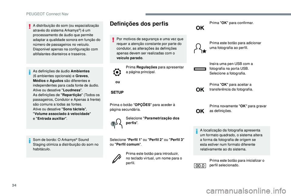 PEUGEOT 5008 2017 Manual de utilização (in Portuguese) 34
A distribuição do som (ou espacialização
através do sistema Arkamys©) é um
processamento de áudio que permite
adaptar a qualidade sonora em função do
número de passageiros no veícul PEUGEOT 5008 2017 Manual de utilização (in Portuguese) 34
A distribuição do som (ou espacialização
através do sistema Arkamys©) é um
processamento de áudio que permite
adaptar a qualidade sonora em função do
número de passageiros no veícul
