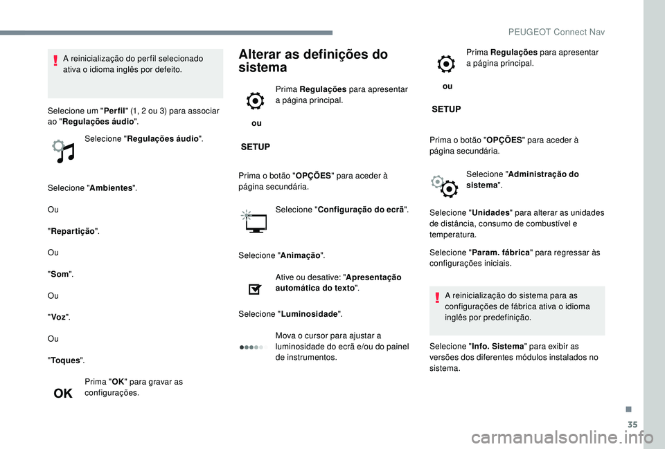 PEUGEOT 5008 2017 Manual de utilização (in Portuguese) 35
Selecione "Ambientes ".
Ou
" Repartição ".
Ou
" Som ".
Ou
" Voz ".
Ou
" To q u e s ".
Prima " OK" para gravar as
configurações.
Alterar as defin PEUGEOT 5008 2017 Manual de utilização (in Portuguese) 35
Selecione "Ambientes ".
Ou
" Repartição ".
Ou
" Som ".
Ou
" Voz ".
Ou
" To q u e s ".
Prima " OK" para gravar as
configurações.
Alterar as defin