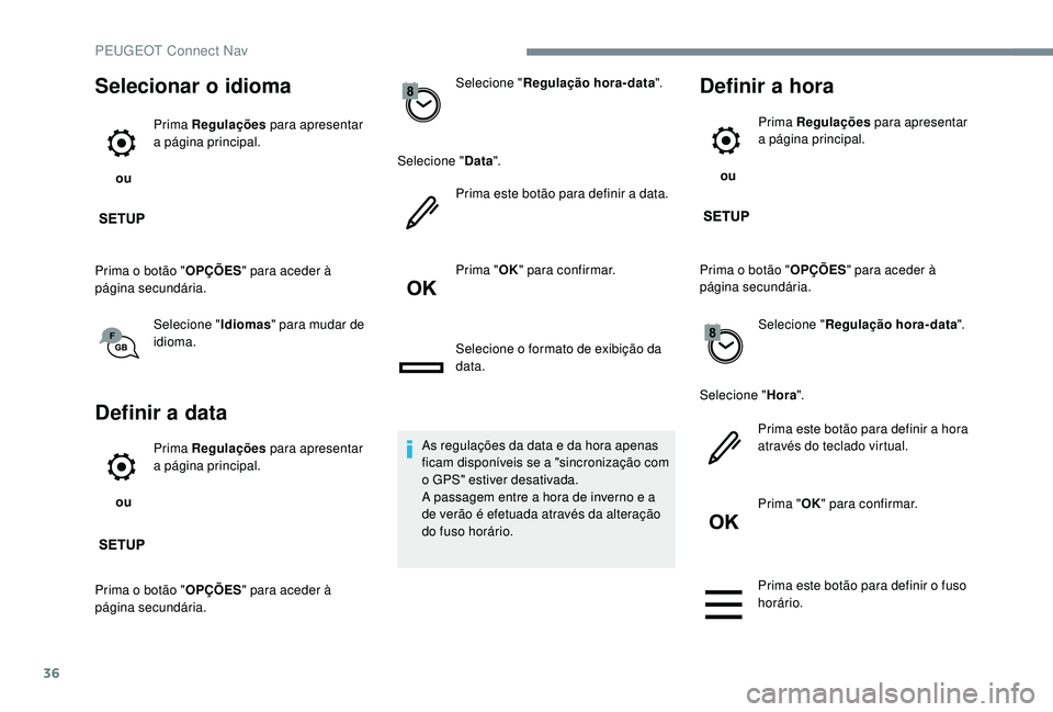 PEUGEOT 5008 2017 Manual de utilização (in Portuguese) 36
Selecionar o idioma
ou Prima Regulações
para apresentar
a página principal.
Prima o botão " OPÇÕES" para aceder à
página secundária.
Selecione " Idiomas" para mudar de PEUGEOT 5008 2017 Manual de utilização (in Portuguese) 36
Selecionar o idioma
ou Prima Regulações
para apresentar
a página principal.
Prima o botão " OPÇÕES" para aceder à
página secundária.
Selecione " Idiomas" para mudar de