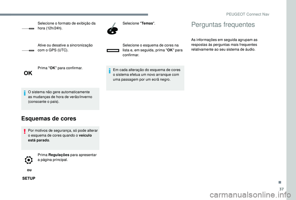 PEUGEOT 5008 2017 Manual de utilização (in Portuguese) 37
Prima "OK" para confirmar.
O sistema não gere automaticamente
as mudanças de hora de verão/inverno
(consoante o país).
Esquemas de cores
Por motivos de segurança, só pode alterar
o PEUGEOT 5008 2017 Manual de utilização (in Portuguese) 37
Prima "OK" para confirmar.
O sistema não gere automaticamente
as mudanças de hora de verão/inverno
(consoante o país).
Esquemas de cores
Por motivos de segurança, só pode alterar
o