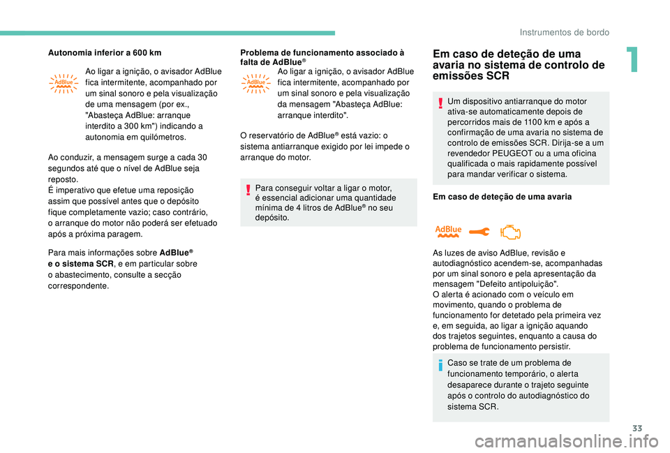 PEUGEOT 5008 2017 Manual de utilização (in Portuguese) 33
Autonomia inferior a 600 kmAo ligar a ignição, o avisador AdBlue
fica intermitente, acompanhado por
um sinal sonoro e pela visualização
de uma mensagem (por ex.,
"Abasteça AdBlue: arra PEUGEOT 5008 2017 Manual de utilização (in Portuguese) 33
Autonomia inferior a 600 kmAo ligar a ignição, o avisador AdBlue
fica intermitente, acompanhado por
um sinal sonoro e pela visualização
de uma mensagem (por ex.,
"Abasteça AdBlue: arra