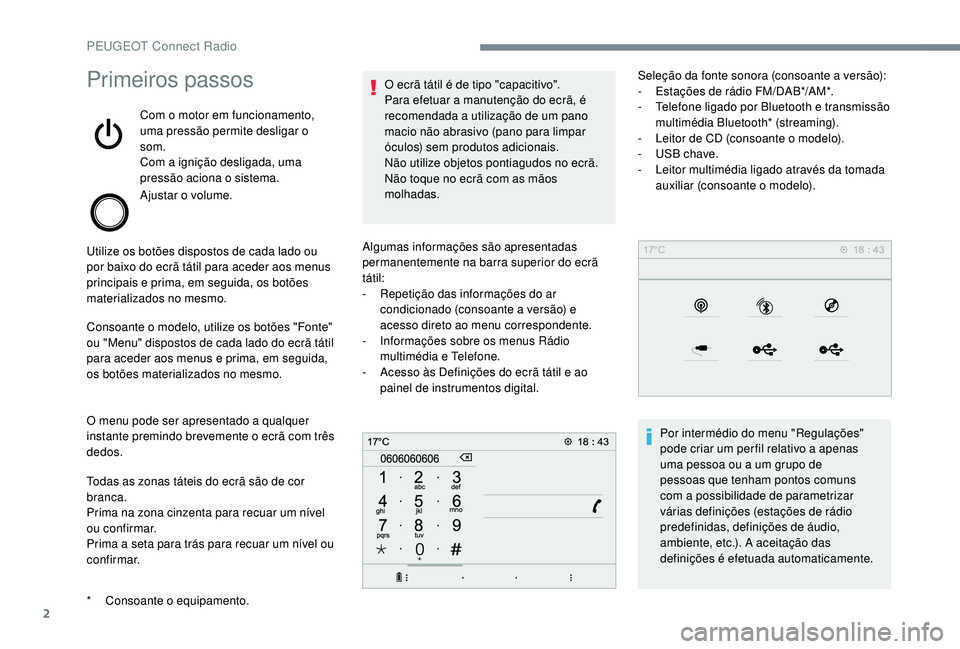 PEUGEOT 5008 2017 Manual de utilização (in Portuguese) 2
Primeiros passos
Com o motor em funcionamento,
uma pressão permite desligar o
som.
Com a ignição desligada, uma
pressão aciona o sistema.
Ajustar o volume.
Utilize os botões dispostos de cad PEUGEOT 5008 2017 Manual de utilização (in Portuguese) 2
Primeiros passos
Com o motor em funcionamento,
uma pressão permite desligar o
som.
Com a ignição desligada, uma
pressão aciona o sistema.
Ajustar o volume.
Utilize os botões dispostos de cad