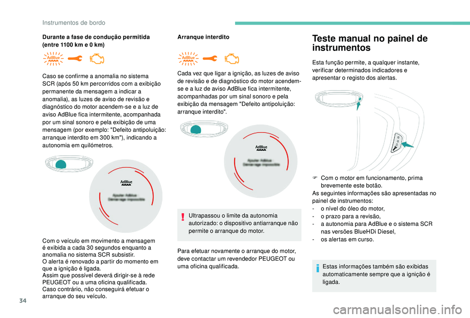 PEUGEOT 5008 2017 Manual de utilização (in Portuguese) 34
Durante a fase de condução permitida
(entre 1100 km e 0 km)Arranque interdito
Caso se confirme a anomalia no sistema
SCR (após 50 km percorridos com a exibição
permanente da mensagem a indi PEUGEOT 5008 2017 Manual de utilização (in Portuguese) 34
Durante a fase de condução permitida
(entre 1100 km e 0 km)Arranque interdito
Caso se confirme a anomalia no sistema
SCR (após 50 km percorridos com a exibição
permanente da mensagem a indi