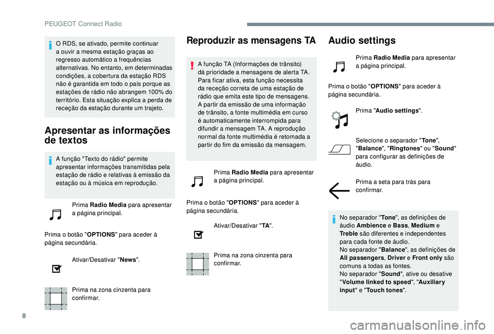 PEUGEOT 5008 2017 Manual de utilização (in Portuguese) 8
O RDS, se ativado, permite continuar
a ouvir a mesma estação graças ao
regresso automático a frequências
alternativas. No entanto, em determinadas
condições, a cobertura da estação RDS PEUGEOT 5008 2017 Manual de utilização (in Portuguese) 8
O RDS, se ativado, permite continuar
a ouvir a mesma estação graças ao
regresso automático a frequências
alternativas. No entanto, em determinadas
condições, a cobertura da estação RDS
