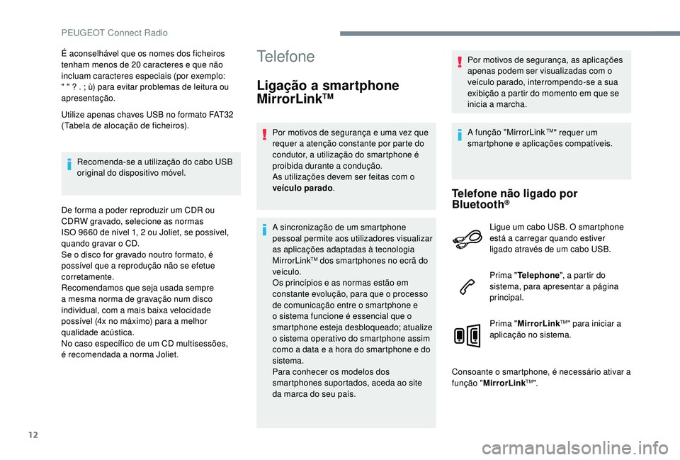 PEUGEOT 5008 2017 Manual de utilização (in Portuguese) 12
É aconselhável que os nomes dos ficheiros
tenham menos de 20 caracteres e que não
incluam caracteres especiais (por exemplo:
" " ? . ; ù) para evitar problemas de leitura ou
apresen PEUGEOT 5008 2017 Manual de utilização (in Portuguese) 12
É aconselhável que os nomes dos ficheiros
tenham menos de 20 caracteres e que não
incluam caracteres especiais (por exemplo:
" " ? . ; ù) para evitar problemas de leitura ou
apresen