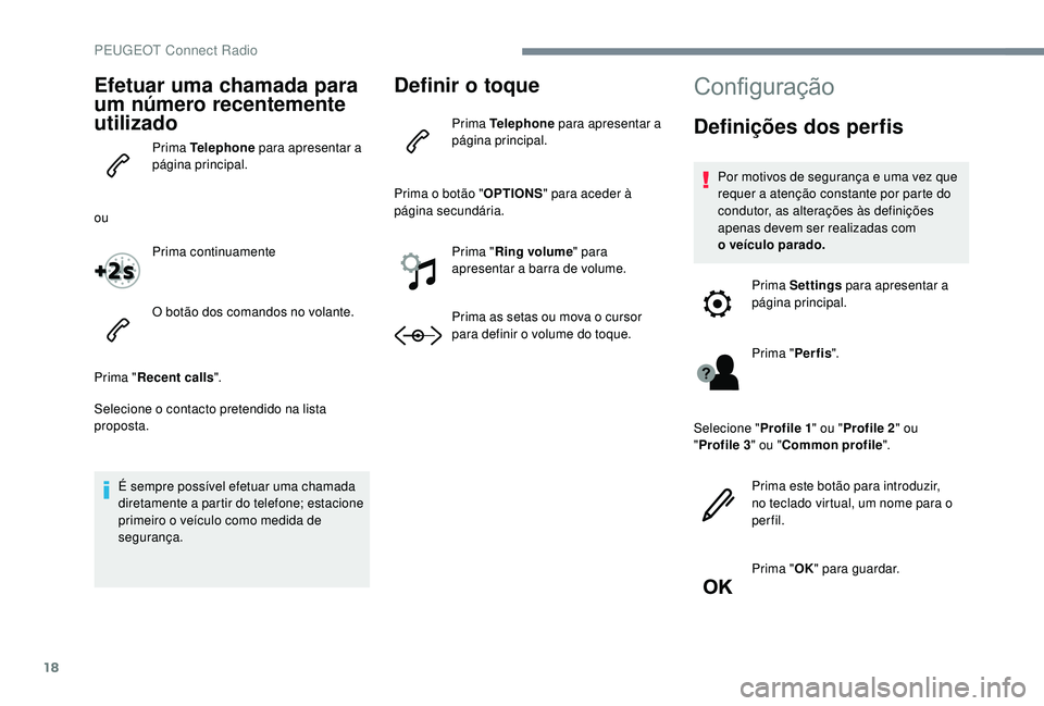 PEUGEOT 5008 2017 Manual de utilização (in Portuguese) 18
Efetuar uma chamada para
um número recentemente
utilizado
Prima Telephone para apresentar a
página principal.
ou Prima continuamente
O botão dos comandos no volante.
Prima " Recent calls PEUGEOT 5008 2017 Manual de utilização (in Portuguese) 18
Efetuar uma chamada para
um número recentemente
utilizado
Prima Telephone para apresentar a
página principal.
ou Prima continuamente
O botão dos comandos no volante.
Prima " Recent calls
