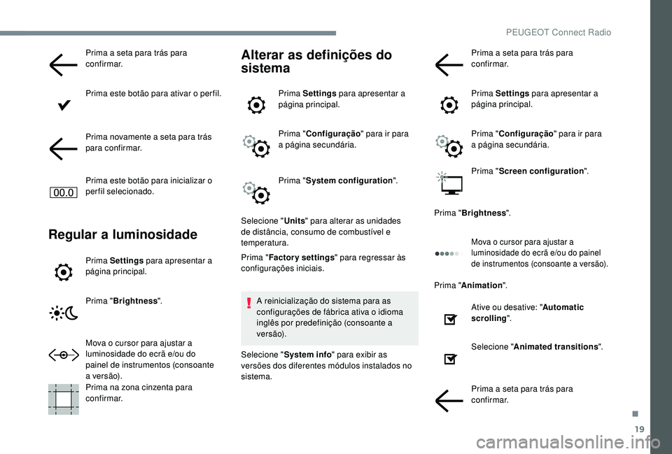 PEUGEOT 5008 2017 Manual de utilização (in Portuguese) 19
Prima a seta para trás para
confirmar.
Prima este botão para ativar o per fil.
Prima novamente a seta para trás
para confirmar.
Prima este botão para inicializar o
perfil selecionado.
Regula PEUGEOT 5008 2017 Manual de utilização (in Portuguese) 19
Prima a seta para trás para
confirmar.
Prima este botão para ativar o per fil.
Prima novamente a seta para trás
para confirmar.
Prima este botão para inicializar o
perfil selecionado.
Regula