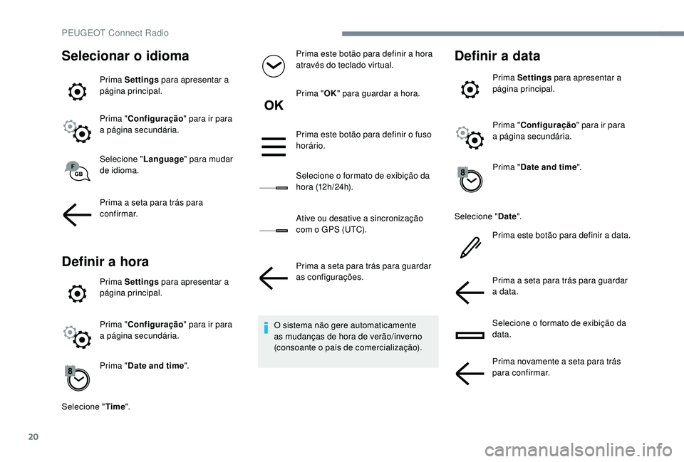 PEUGEOT 5008 2017 Manual de utilização (in Portuguese) 20
Selecionar o idioma
Prima Settings para apresentar a
página principal.
Prima " Configuração " para ir para
a página secundária.
Selecione " Language" para mudar
de idioma.
P PEUGEOT 5008 2017 Manual de utilização (in Portuguese) 20
Selecionar o idioma
Prima Settings para apresentar a
página principal.
Prima " Configuração " para ir para
a página secundária.
Selecione " Language" para mudar
de idioma.
P