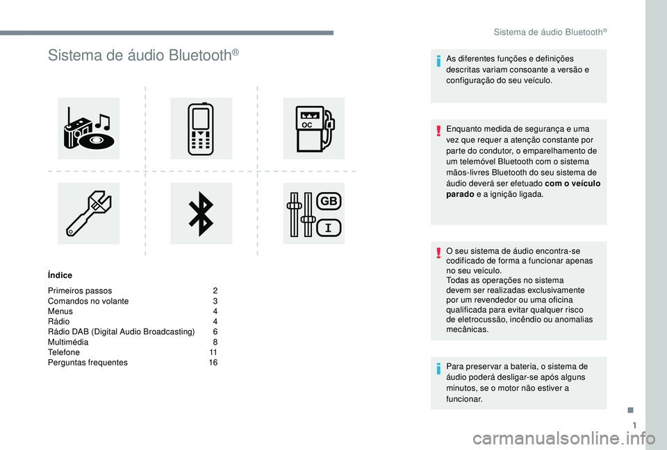PEUGEOT 5008 2017 Manual de utilização (in Portuguese) 1
Sistema de áudio Bluetooth®
Índice
Primeiros passos
2
C
omandos no volante
3
M
enus
4
R
ádio
4
R
ádio DAB (Digital Audio Broadcasting)
6
M
ultimédia
8
T
elefone
1
1
PEUGEOT 5008 2017 Manual de utilização (in Portuguese) 1
Sistema de áudio Bluetooth®
Índice
Primeiros passos
2
C
omandos no volante
3
M
enus
4
R
ádio
4
R
ádio DAB (Digital Audio Broadcasting)
6
M
ultimédia
8
T
elefone
1
1