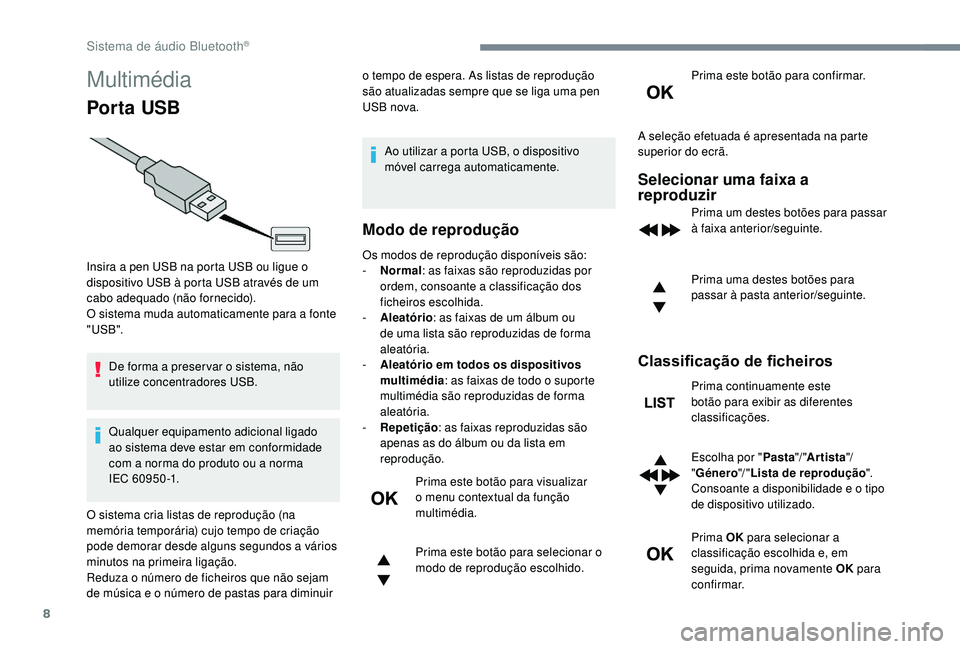 PEUGEOT 5008 2017 Manual de utilização (in Portuguese) 8
Multimédia
Por ta USB
De forma a preser var o sistema, não
utilize concentradores USB.
Qualquer equipamento adicional ligado
ao sistema deve estar em conformidade
com a norma do produto ou a no PEUGEOT 5008 2017 Manual de utilização (in Portuguese) 8
Multimédia
Por ta USB
De forma a preser var o sistema, não
utilize concentradores USB.
Qualquer equipamento adicional ligado
ao sistema deve estar em conformidade
com a norma do produto ou a no