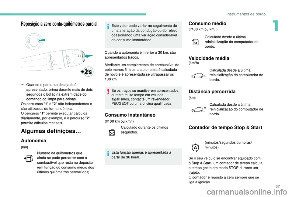 PEUGEOT 5008 2017 Manual de utilização (in Portuguese) 37
Reposição a zero conta-quilómetros parcial
Algumas definições…
Autonomia
(k m)Número de quilómetros que
ainda se pode percorrer com o
combustível que resta no depósito
(em função do PEUGEOT 5008 2017 Manual de utilização (in Portuguese) 37
Reposição a zero conta-quilómetros parcial
Algumas definições…
Autonomia
(k m)Número de quilómetros que
ainda se pode percorrer com o
combustível que resta no depósito
(em função do