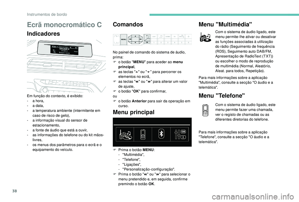PEUGEOT 5008 2017 Manual de utilização (in Portuguese) 38
Ecrã monocromático C
IndicadoresComandos
Em função do contexto, é exibido:
-
a h ora,
-
a d
ata,
-
a t
emperatura ambiente (intermitente em
caso de risco de gelo),
-
a i
nformação PEUGEOT 5008 2017 Manual de utilização (in Portuguese) 38
Ecrã monocromático C
IndicadoresComandos
Em função do contexto, é exibido:
-
a h ora,
-
a d
ata,
-
a t
emperatura ambiente (intermitente em
caso de risco de gelo),
-
a i
nformação