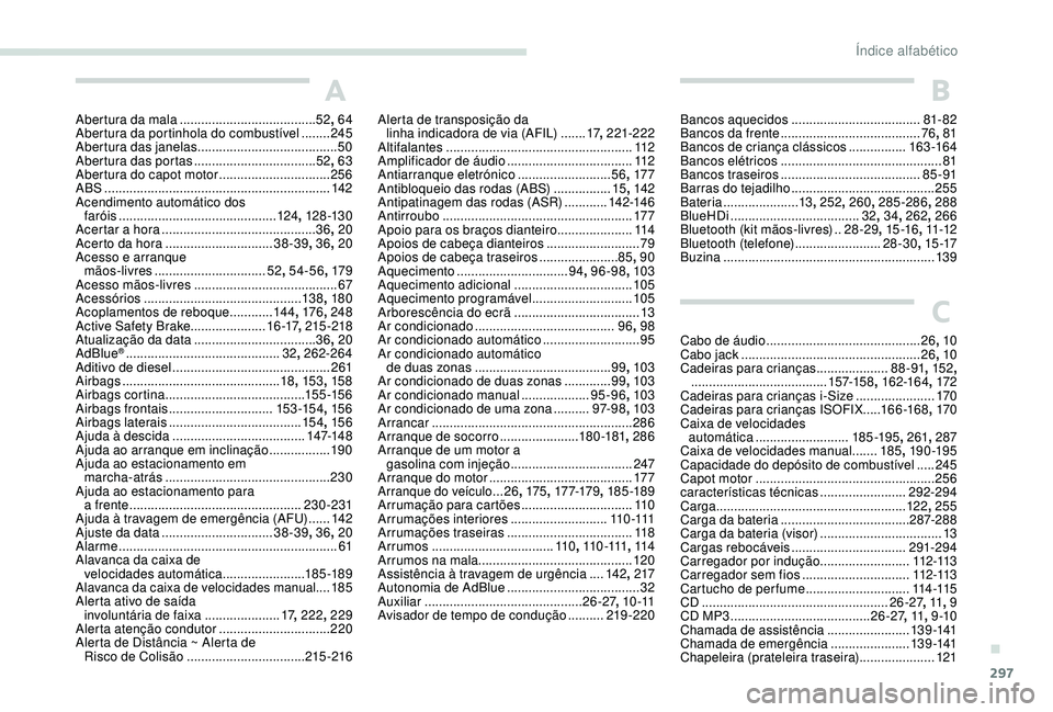 PEUGEOT 5008 2017 Manual de utilização (in Portuguese) 297
A
Abertura da mala ......................................52, 64
Abertura da portinhola do combustível ........245
Abertura das janelas
....................................... 50
Abertura da PEUGEOT 5008 2017 Manual de utilização (in Portuguese) 297
A
Abertura da mala ......................................52, 64
Abertura da portinhola do combustível ........245
Abertura das janelas
....................................... 50
Abertura da
