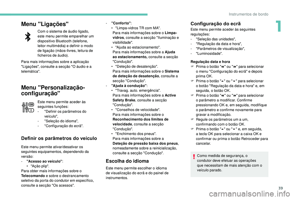 PEUGEOT 5008 2017 Manual de utilização (in Portuguese) 39
Menu "Ligações"
Com o sistema de áudio ligado,
este menu permite emparelhar um
dispositivo Bluetooth (telefone,
leitor multimédia) e definir o modo
de ligação (mãos-livres, leitu PEUGEOT 5008 2017 Manual de utilização (in Portuguese) 39
Menu "Ligações"
Com o sistema de áudio ligado,
este menu permite emparelhar um
dispositivo Bluetooth (telefone,
leitor multimédia) e definir o modo
de ligação (mãos-livres, leitu