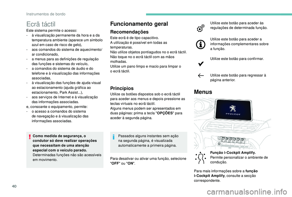 PEUGEOT 5008 2017 Manual de utilização (in Portuguese) 40
Ecrã táctil
Este sistema permite o acesso:
- à v isualização permanente da hora e a da
temperatura ambiente (aparece um símbolo
azul em caso de risco de gelo),
-
a
os comandos do sistema PEUGEOT 5008 2017 Manual de utilização (in Portuguese) 40
Ecrã táctil
Este sistema permite o acesso:
- à v isualização permanente da hora e a da
temperatura ambiente (aparece um símbolo
azul em caso de risco de gelo),
-
a
os comandos do sistema