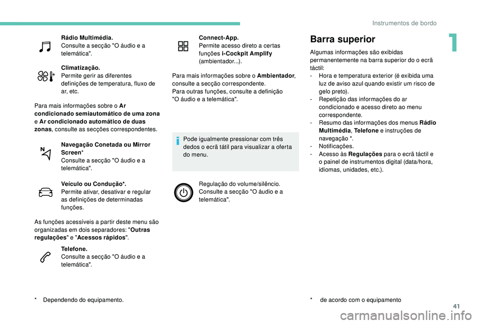 PEUGEOT 5008 2017 Manual de utilização (in Portuguese) 41
Barra superior
Algumas informações são exibidas
permanentemente na barra superior do o ecrã
táctil:
-
H
ora e temperatura exterior (é exibida uma
luz de aviso azul quando existir um risc PEUGEOT 5008 2017 Manual de utilização (in Portuguese) 41
Barra superior
Algumas informações são exibidas
permanentemente na barra superior do o ecrã
táctil:
-
H
ora e temperatura exterior (é exibida uma
luz de aviso azul quando existir um risc