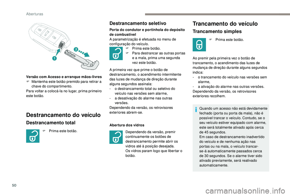 PEUGEOT 5008 2017  Manual de utilização (in Portuguese) 50
Trancamento do veículo
Trancamento simples
F Prima este botão.
Ao premir pela primeira vez o botão de 
trancamento, o acendimento das luzes de 
mudança de direção durante alguns segundos 
ind