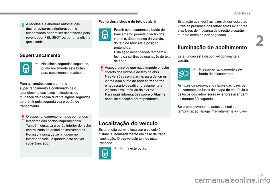 PEUGEOT 5008 2017  Manual de utilização (in Portuguese) 51
Supertrancamento
F Nos cinco segundos seguintes, prima novamente este botão 
para supertrancar o veículo.
Para as versões sem alarme, o 
supertrancamento é confirmado pelo 
acendimento das luze