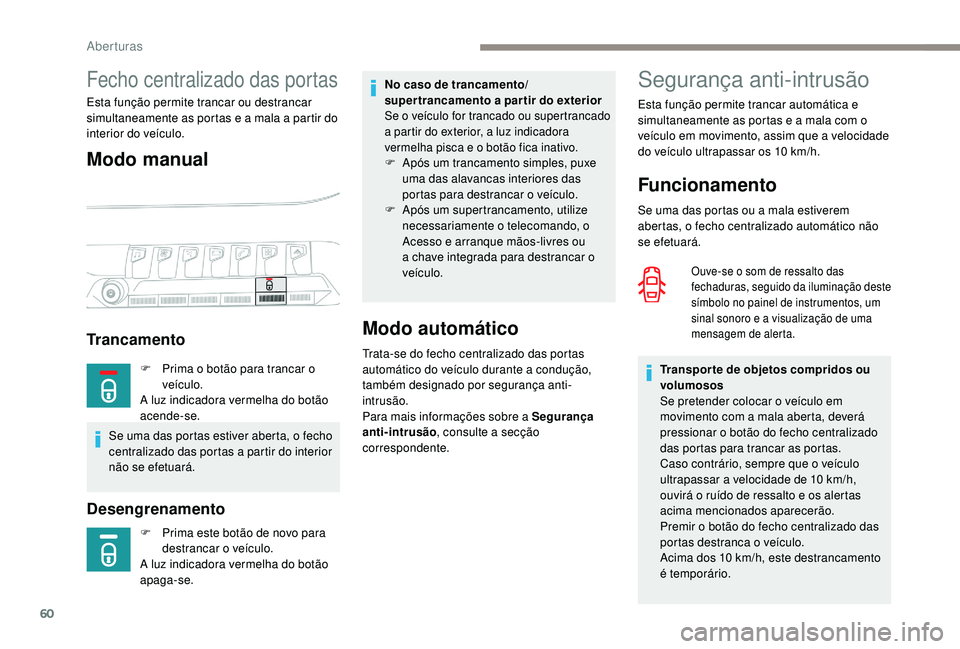 PEUGEOT 5008 2017 Manual de utilização (in Portuguese) 60
Segurança anti-intrusão
Funcionamento
Se uma das portas ou a mala estiverem
abertas, o fecho centralizado automático não
se efetuará.
Ouve-se o som de ressalto das
fechaduras, seguido da il PEUGEOT 5008 2017 Manual de utilização (in Portuguese) 60
Segurança anti-intrusão
Funcionamento
Se uma das portas ou a mala estiverem
abertas, o fecho centralizado automático não
se efetuará.
Ouve-se o som de ressalto das
fechaduras, seguido da il