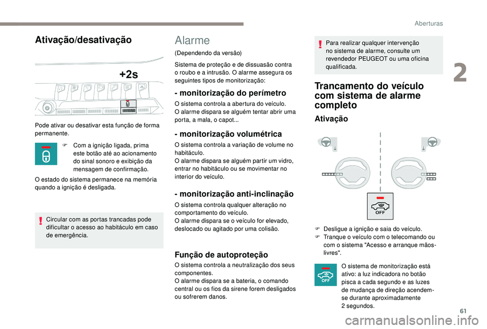 PEUGEOT 5008 2017 Manual de utilização (in Portuguese) 61
Ativação/desativação
Pode ativar ou desativar esta função de forma
permanente.F
C
om a ignição ligada, prima
este botão até ao acionamento
do sinal sonoro e exibição da
mensagem PEUGEOT 5008 2017 Manual de utilização (in Portuguese) 61
Ativação/desativação
Pode ativar ou desativar esta função de forma
permanente.F
C
om a ignição ligada, prima
este botão até ao acionamento
do sinal sonoro e exibição da
mensagem