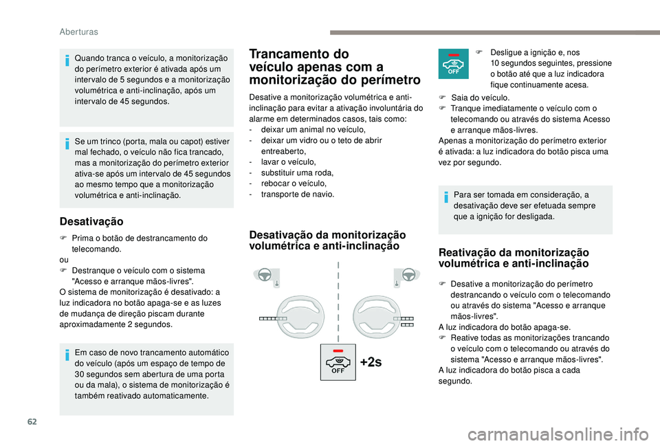 PEUGEOT 5008 2017 Manual de utilização (in Portuguese) 62
Trancamento do
veÃculo apenas com a
monitorização do perÃmetroQuando tranca o veÃculo, a monitorização
do perÃmetro exterior é ativada após um
inter valo de 5 segundos e a monitorizaà PEUGEOT 5008 2017 Manual de utilização (in Portuguese) 62
Trancamento do
veÃculo apenas com a
monitorização do perÃmetroQuando tranca o veÃculo, a monitorização
do perÃmetro exterior é ativada após um
inter valo de 5 segundos e a monitorizaÃ