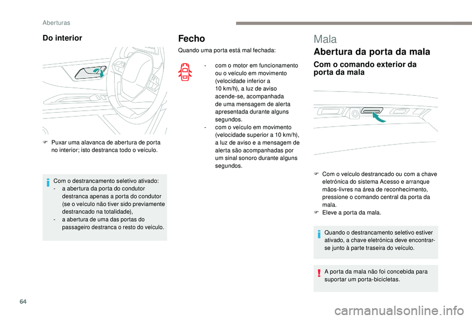 PEUGEOT 5008 2017 Manual de utilização (in Portuguese) 64
Fecho
Quando uma porta está mal fechada:-
c
om o motor em funcionamento
ou o veÃculo em movimento
(velocidade inferior a
10 km/h), a luz de aviso
acende-se, acompanhada
de uma mensagem de PEUGEOT 5008 2017 Manual de utilização (in Portuguese) 64
Fecho
Quando uma porta está mal fechada:-
c
om o motor em funcionamento
ou o veÃculo em movimento
(velocidade inferior a
10 km/h), a luz de aviso
acende-se, acompanhada
de uma mensagem de