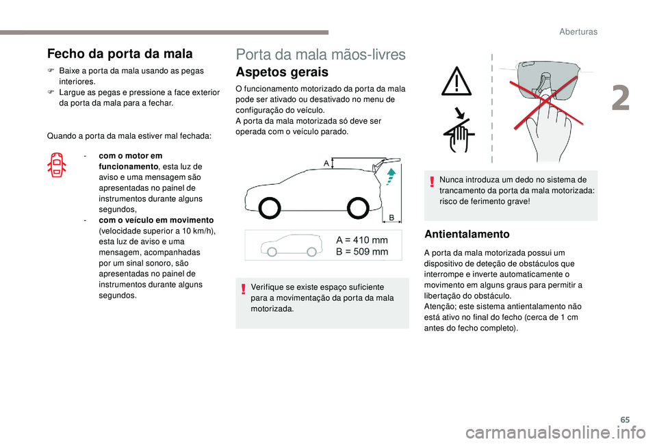 PEUGEOT 5008 2017 Manual de utilização (in Portuguese) 65
Fecho da porta da mala
F Baixe a porta da mala usando as pegas interiores.
F
L
argue as pegas e pressione a face exterior
da porta da mala para a fechar.
Quando a porta da mala estiver mal fech PEUGEOT 5008 2017 Manual de utilização (in Portuguese) 65
Fecho da porta da mala
F Baixe a porta da mala usando as pegas interiores.
F
L
argue as pegas e pressione a face exterior
da porta da mala para a fechar.
Quando a porta da mala estiver mal fech