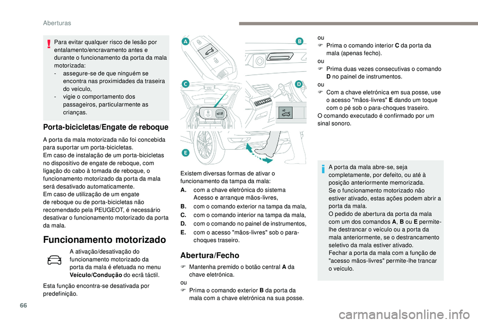 PEUGEOT 5008 2017 Manual de utilização (in Portuguese) 66
Existem diversas formas de ativar o
funcionamento da tampa da mala:
A.com a chave eletrónica do sistema
Acesso e arranque mãos-livres,
B.
com o comando exterior na tampa da mala,
C.com o comand PEUGEOT 5008 2017 Manual de utilização (in Portuguese) 66
Existem diversas formas de ativar o
funcionamento da tampa da mala:
A.com a chave eletrónica do sistema
Acesso e arranque mãos-livres,
B.
com o comando exterior na tampa da mala,
C.com o comand